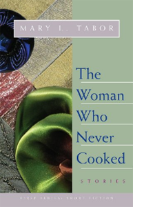 Woman Who Never Cooked: Stories<br /><span class="booktitle">Mary L. Tabor</span>