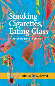 Smoking Cigarettes, Eating Glass<br /><span class="booktitle">Dr. Annita Perez Sawyer</span>